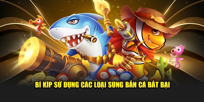 Bí kíp sử dụng các loại súng bắn cá bất bại