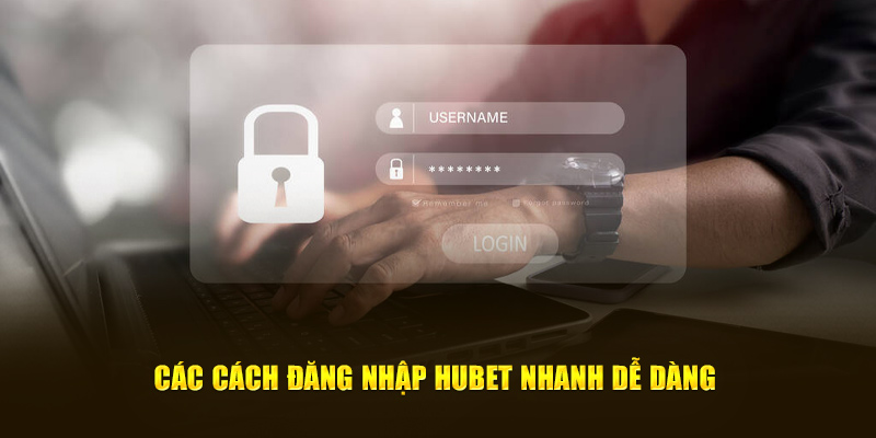 Các cách đăng nhập Hubet nhanh dễ dàng