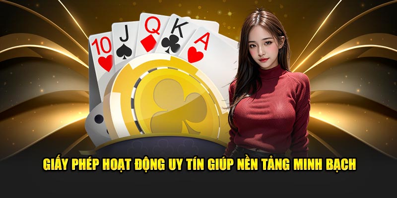 Giấy phép hoạt động uy tín giúp nền tảng minh bạch