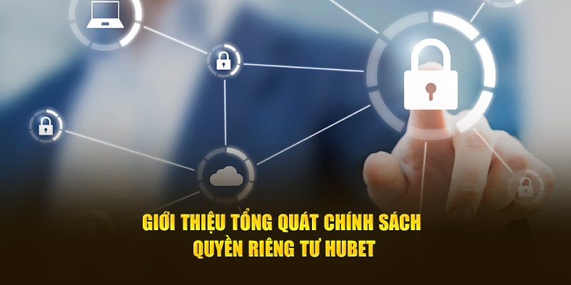 Giới thiệu tổng quát chính sách quyền riêng tư Hubet