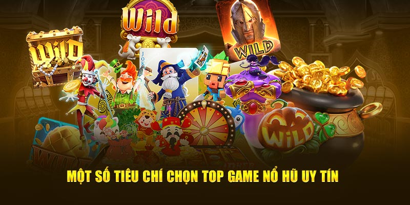 Một số tiêu chí chọn top game nổ hũ uy tín