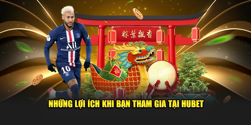 Những lợi ích khi bạn tham gia tại HUBET