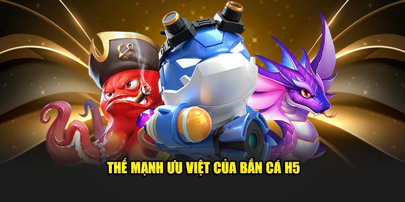 Thế mạnh ưu việt của bắn cá H5