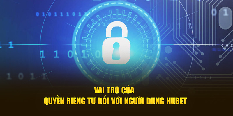 Vai trò của quyền riêng tư đối với người dùng Hubet